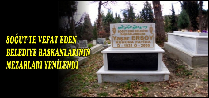 SÖĞÜT’TE VEFAT EDEN BELEDİYE BAŞKANLARININ MEZARLARI YENİLENDİ
