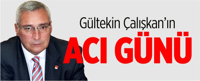 Gültekin Çalışkan'ın acı günü