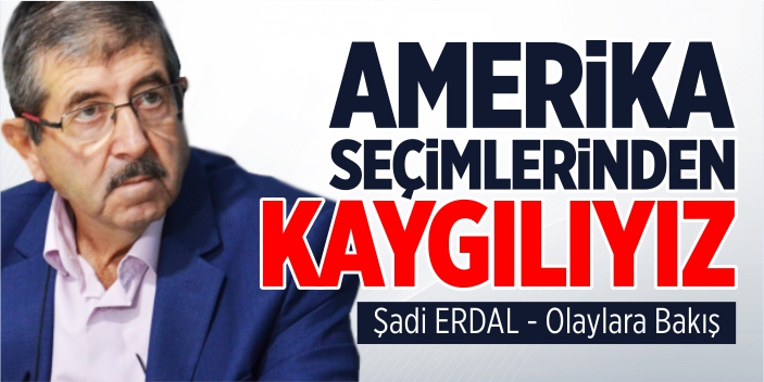 Amerika seçimlerinden kaygılıyız