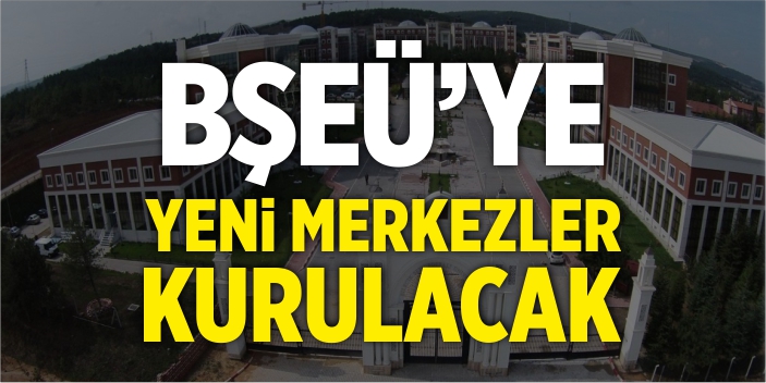 BŞEÜ'ye yeni merkezler kurulacak