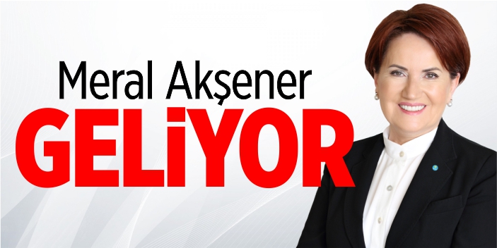 Meral Akşener geliyor