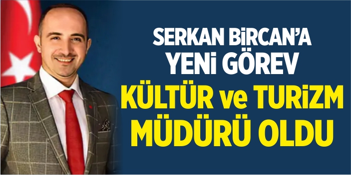 Serkan Bircan, İl Kültür ve Turizm Müdürü oldu