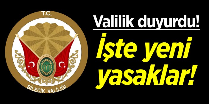 Bilecik Valiliği duyurdu, işte yeni yasaklar!