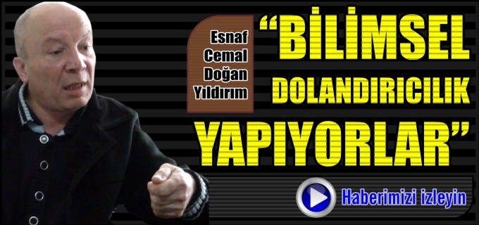 "BİLİMSEL DOLANDIRICILIK YAPIYORLAR"