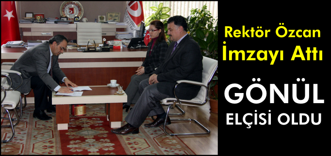 REKTÖR ÖZCAN GÖNÜL ELÇİSİ OLDU