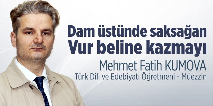 Dam üstünde saksağan vur beline kazmayı