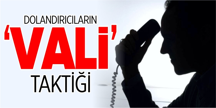 Dolandırıcıların ‘Vali’ taktiği!