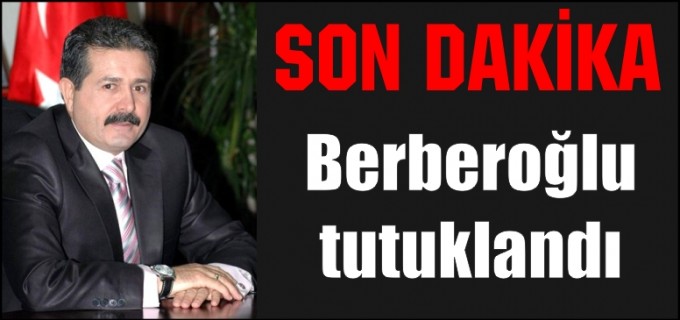 BERBEROĞLU TUTUKLANDI