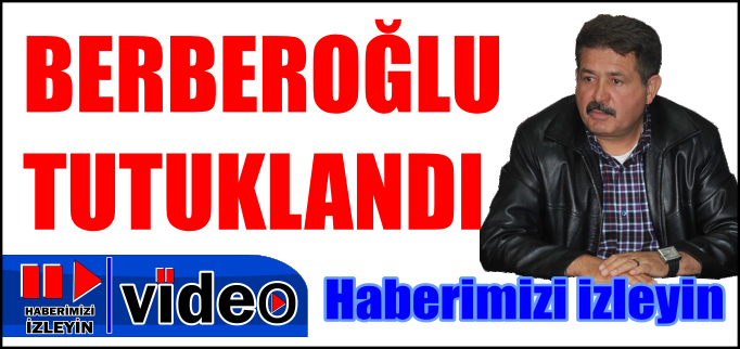 BERBEROĞLU TUTUKLANDI
