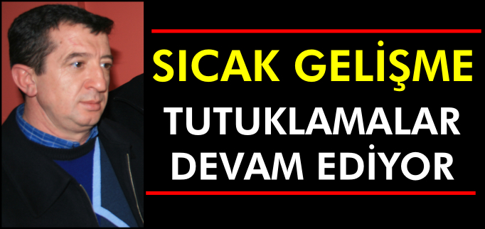 TUTUKLAMALAR DEVAM EDİYOR