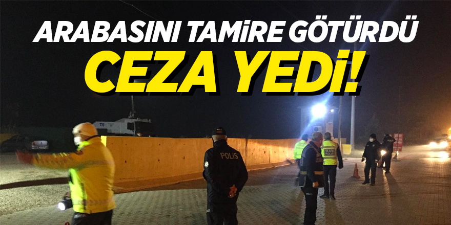 Arabasını tamire götürdü ceza yedi!