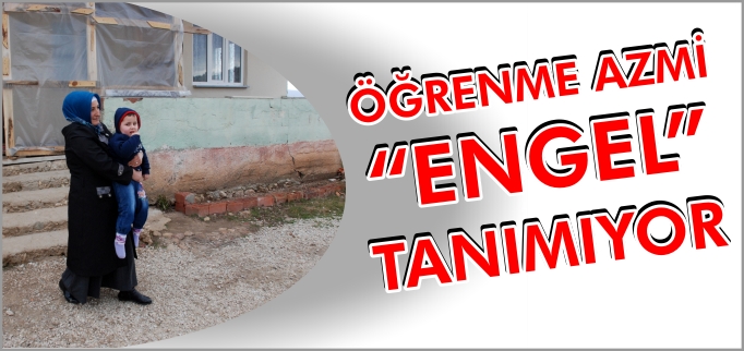 ÖĞRENME AZMİ "ENGEL" TANIMIYOR