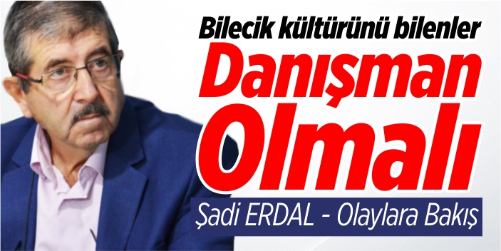 Bilecik kültürünü bilenler danışman olmalı