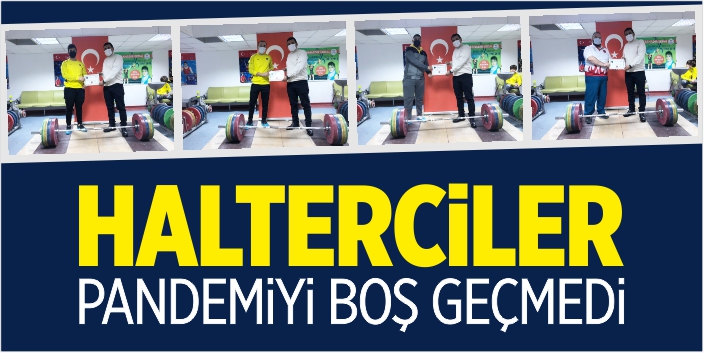 Halterciler pandemiyi boş geçmedi