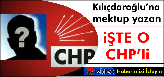 İŞTE O CHP’Lİ