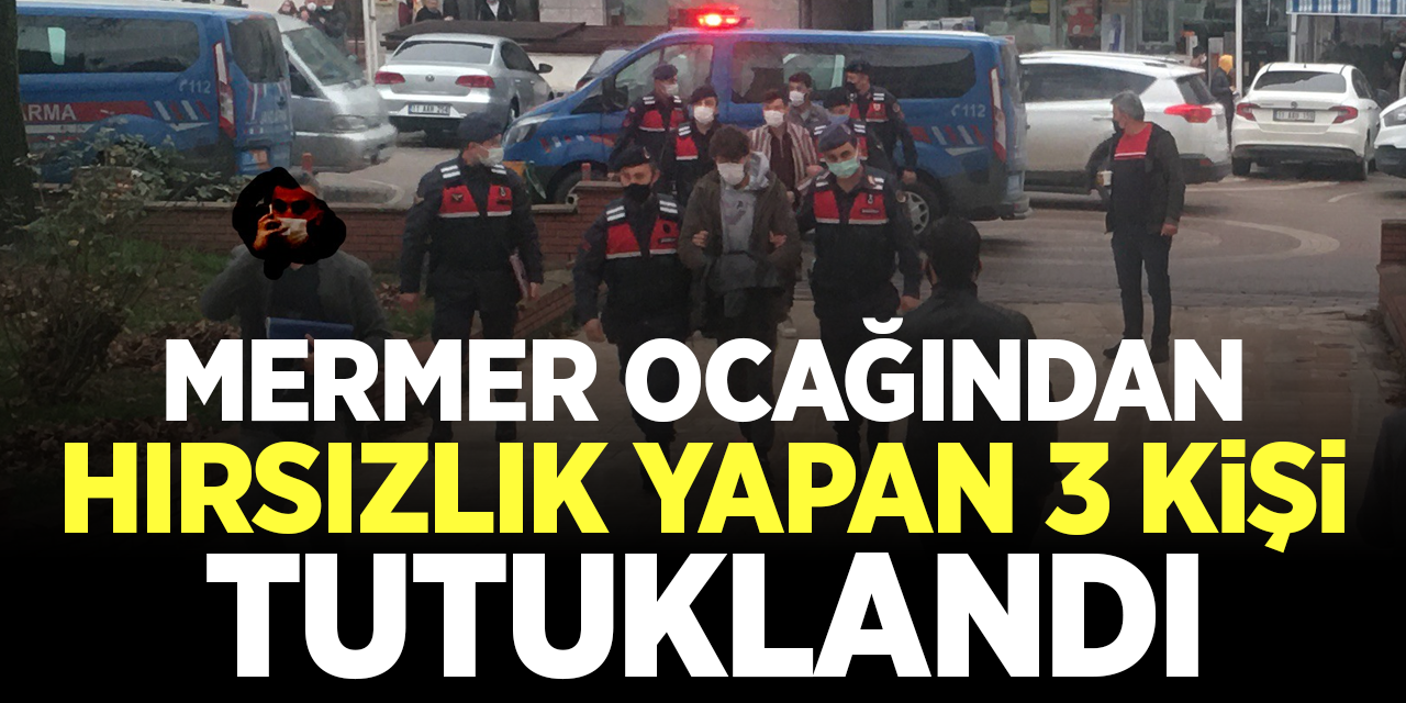 Mermer ocağından hırsızlık yapan 3 kişi tutuklandı