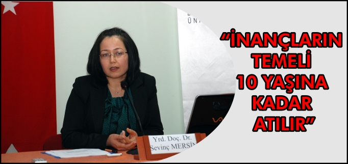 "İNANÇLARIN TEMELİ 10 YAŞINA KADAR ATILIR"