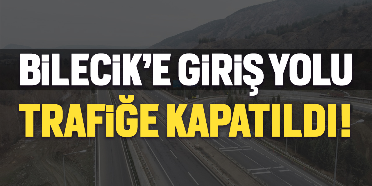 Bilecik'e giriş yolu trafiğe kapandı!