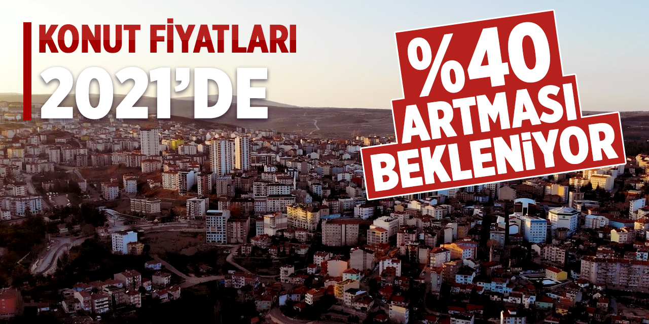 Konut fiyatları 2021'de %40 artması bekleniyor