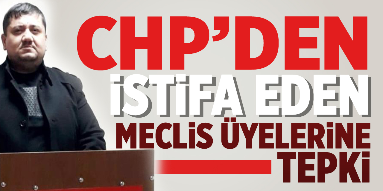 CHP'den, istifa eden meclis üyelerine tepki
