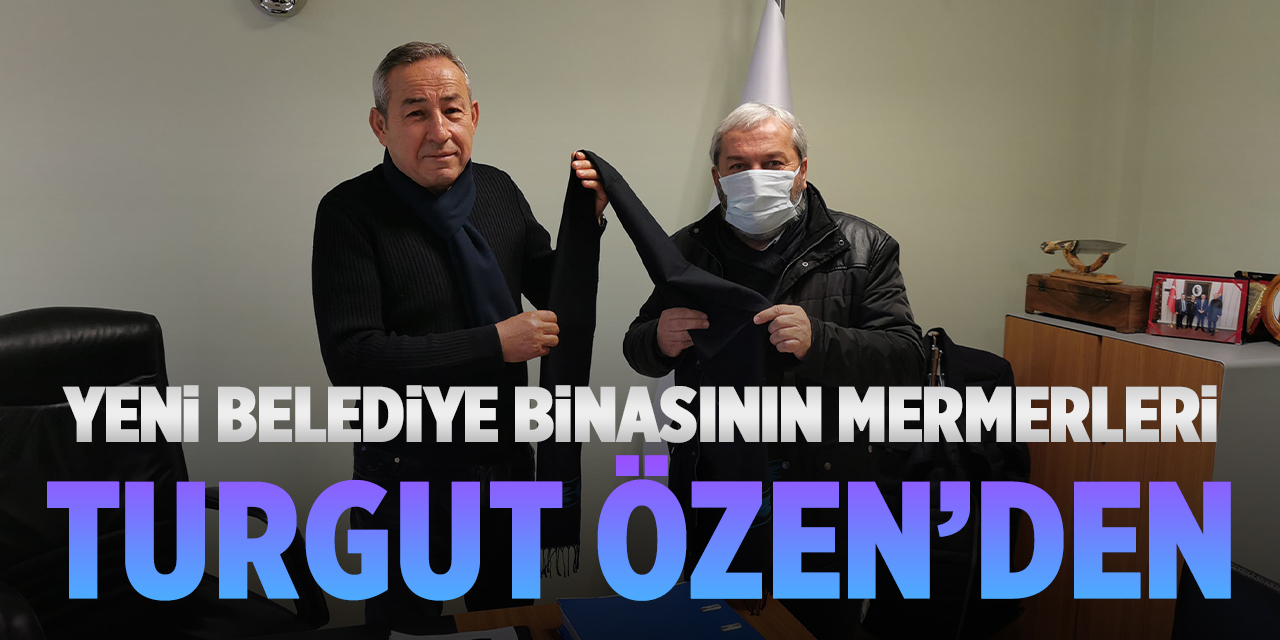 Yeni belediye binasının mermerleri Turgut Özen'den