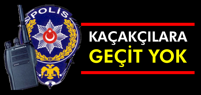 KAÇAKÇILARA GEÇİT YOK