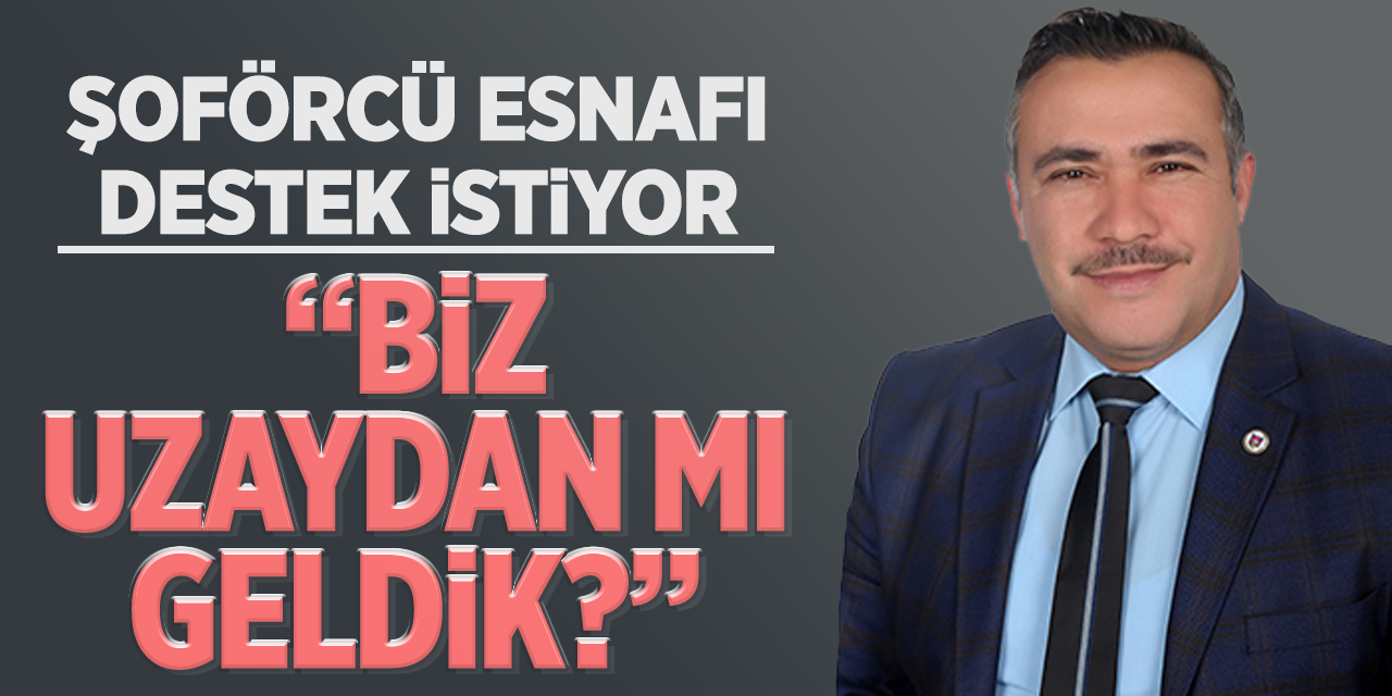 Şoförcü esnası destek bekliyor. "Biz uzaydan mı geldik?