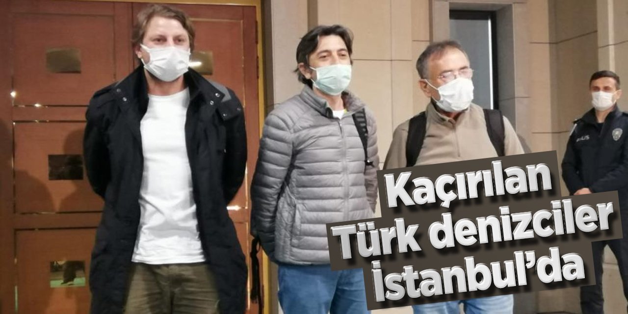 Kaçırılan Türk denizciler İstanbul'da