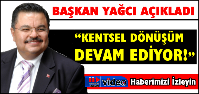 "KENTSEL DÖNÜŞÜM DEVAM EDİYOR"