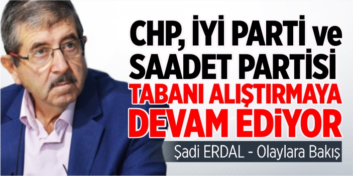 CHP, İYİ Parti ve Saadet Partisi tabanı alıştırmaya devam ediyor