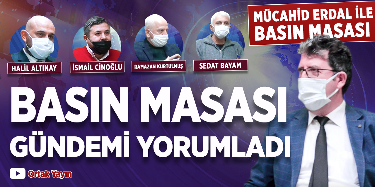 Basın Masası gündemi yorumladı