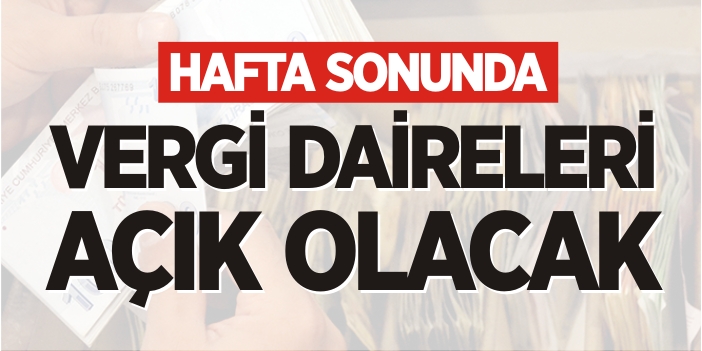 Hafta sonunda vergi daireleri açık olacak