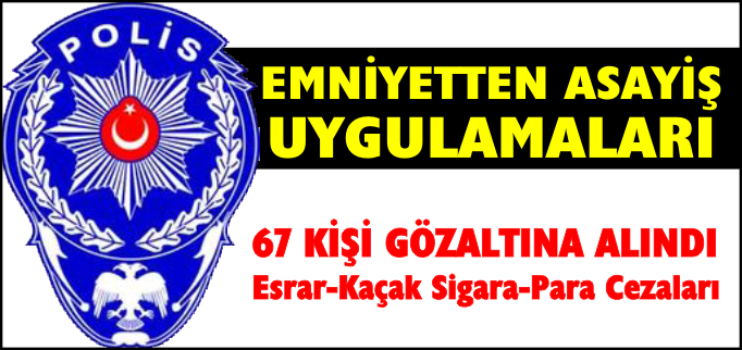 67 KİŞİ GÖZALTINA ALINDI