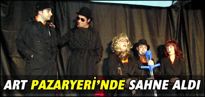 ART, PAZARYERİ’NDE SAHNE ALDI