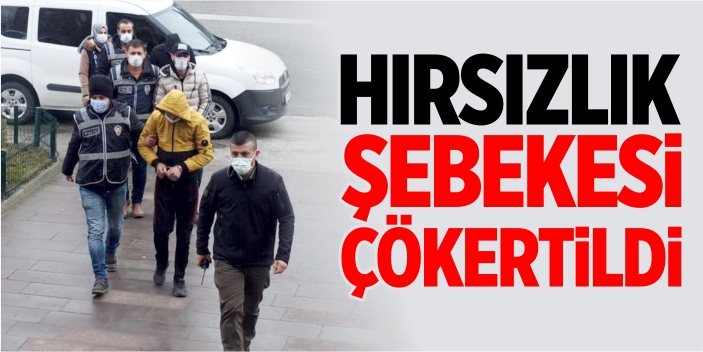 Hırsızlık şebekesi çökertildi