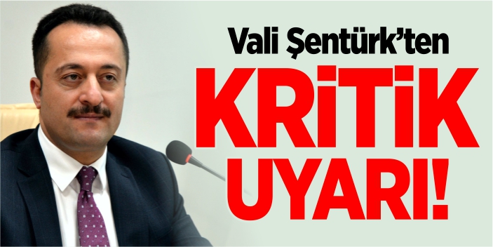 Vali Şentürk’ten kritik uyarı!