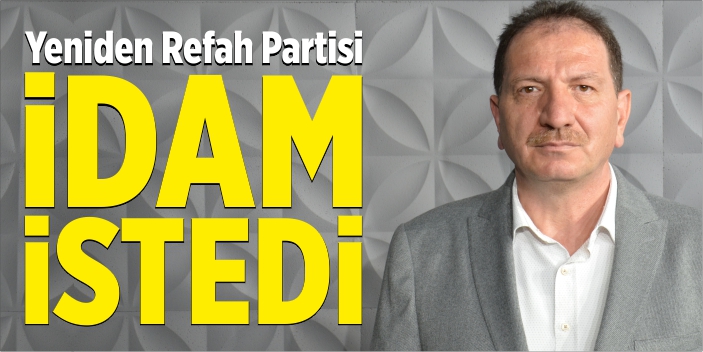 Yeniden Refah Partisi ‘İdam’ istedi!