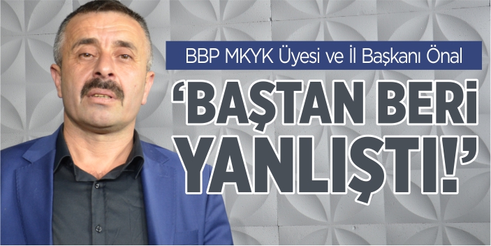 BBP Bilecik İl Başkanı Önal, "Baştan beri yanlıştı'