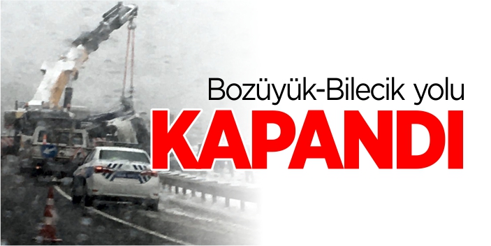 Bozüyük-Bilecik yolu trafiğe kapandı