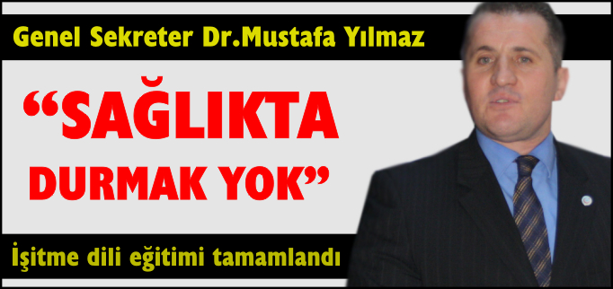 "SAĞLIKTA DURMAK YOK"