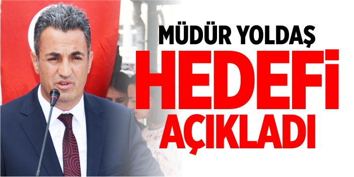 Müdür Yoldaş hedefi açıkladı