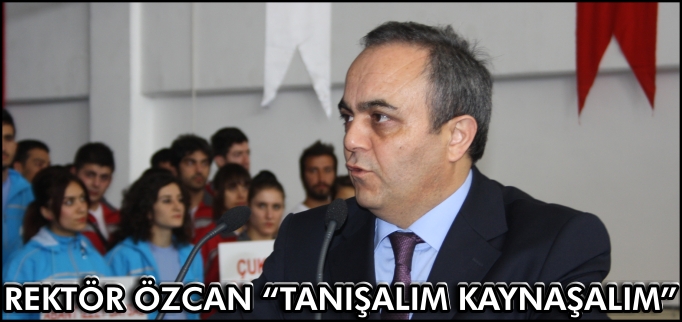 REKTÖR ÖZCAN: "TANIŞALIM KAYNAŞALIM"
