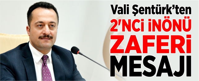 Vali Şentürk’ün 2’nci İnönü Zaferi mesajı