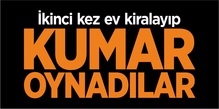 İkinci kez ev kiralayıp kumar oynadılar