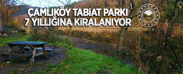 Çamlıköy tabiat parkı 7 yıllığına kiralanıyor