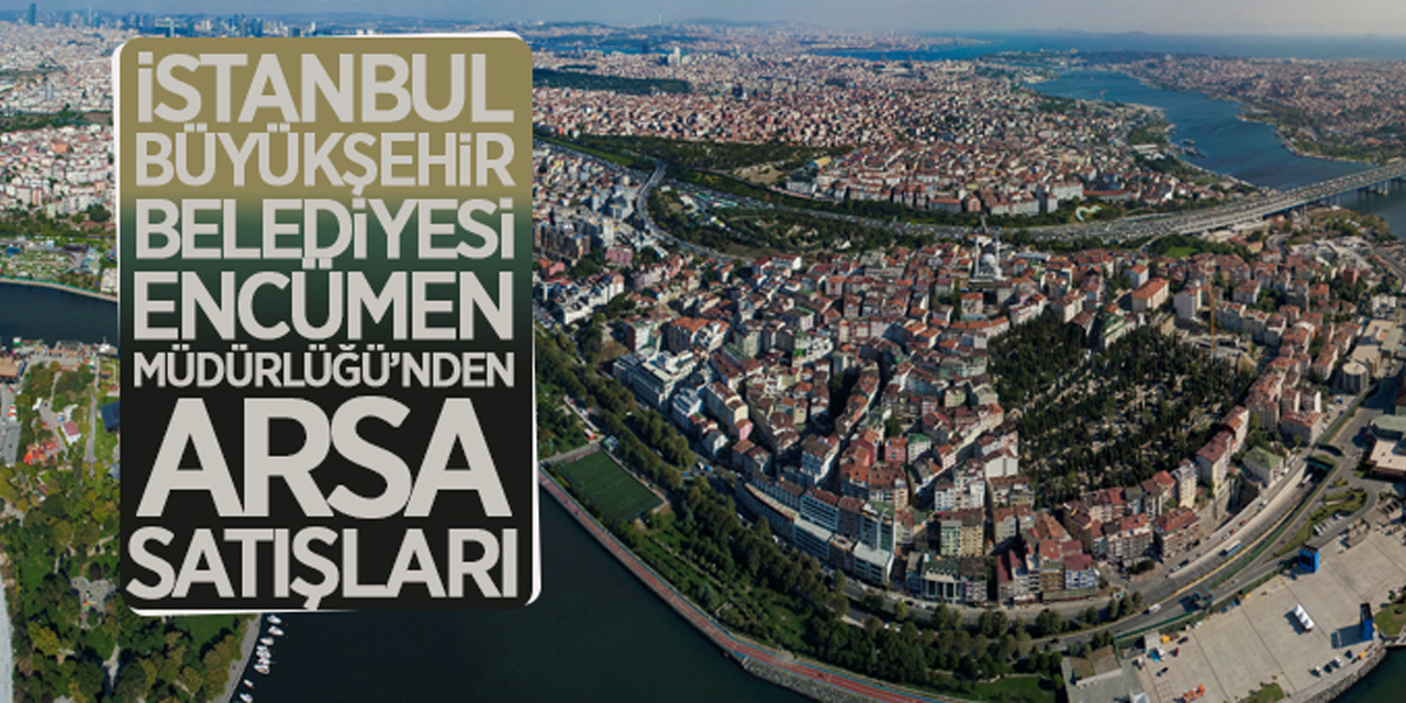 İstanbul Büyükşehir Belediye Başkanlığı Encümen Müdürlüğü'nden arsa satışı