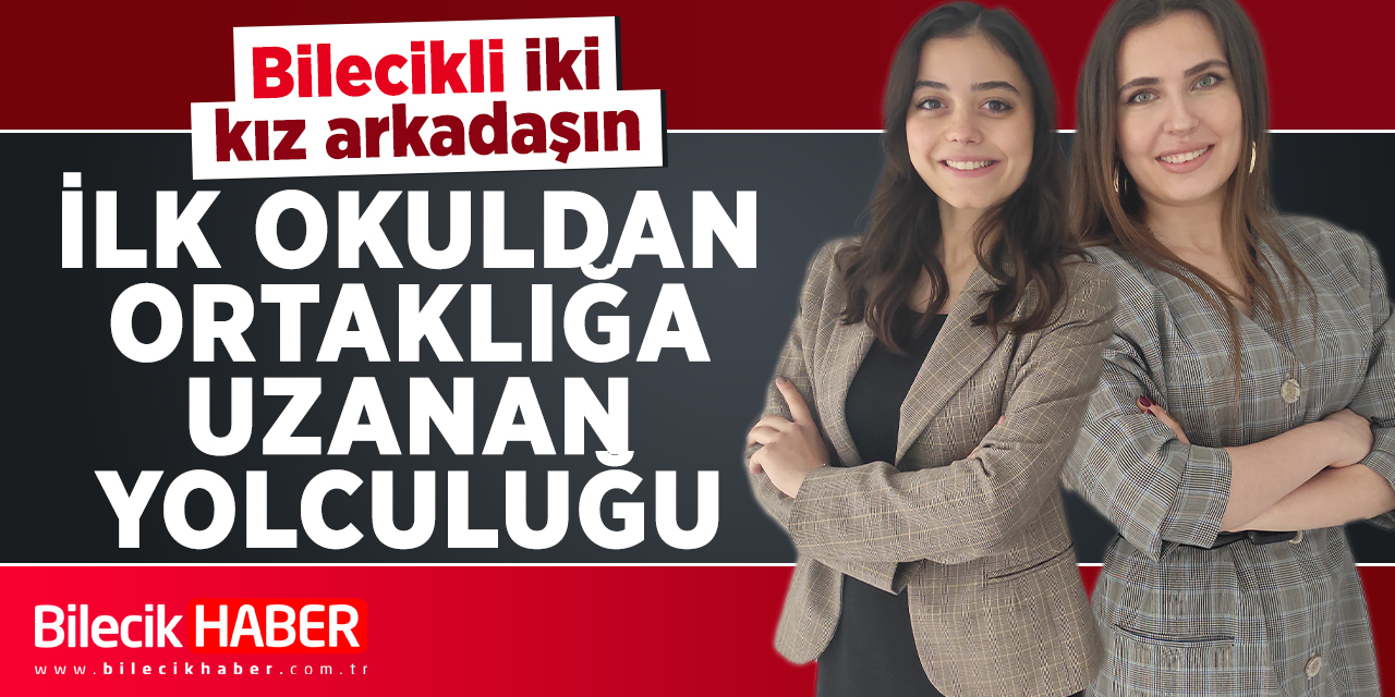 İki kız arkadaşın ilkokuldan ortaklığa uzanan yolculuğu