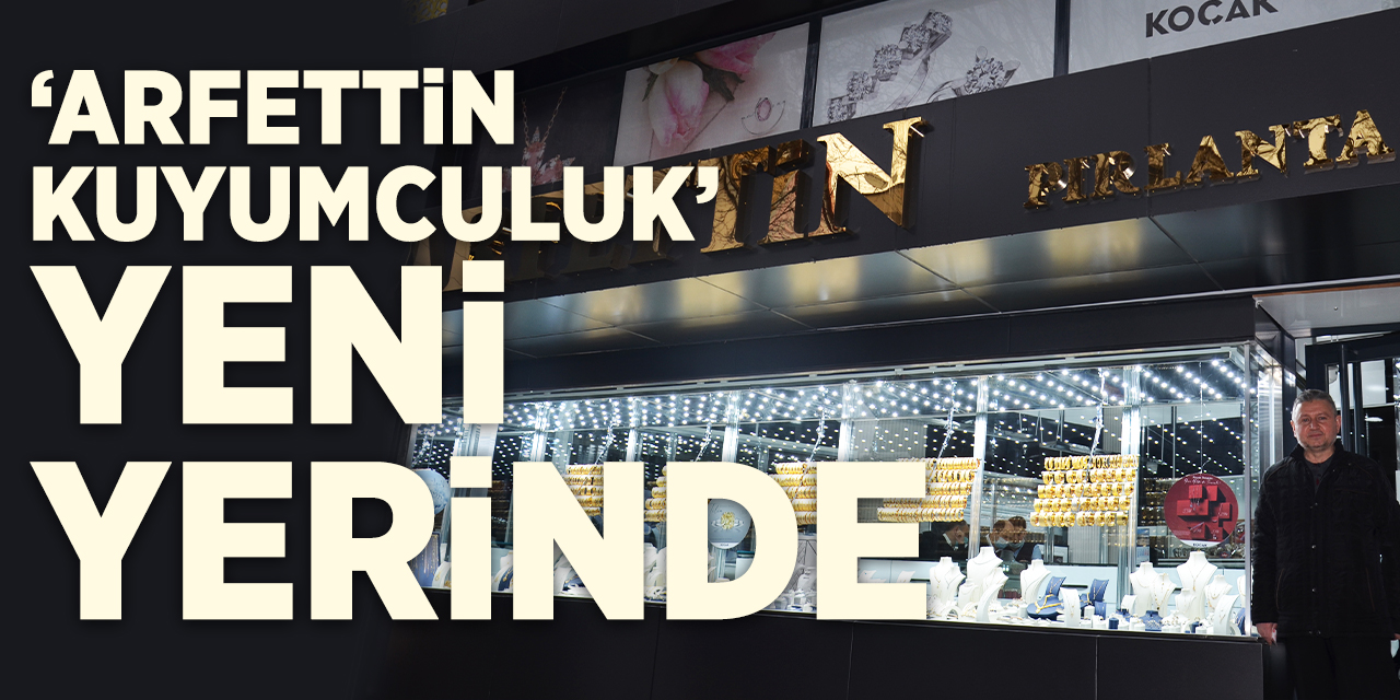 'Arfettin Kuyumculuk' yeni yerinde