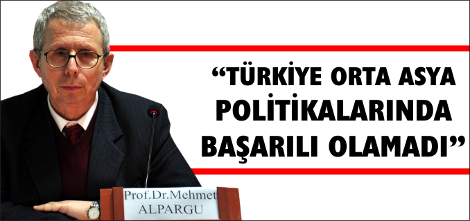 "TÜRKİYE ORTA ASYA POLİTİKALARINDA BAŞARILI OLAMADI"