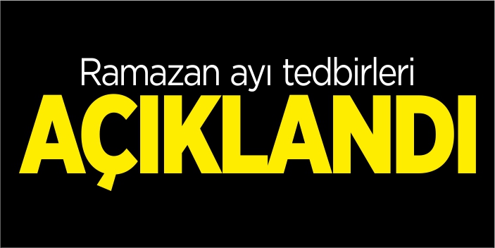 Ramazan ayı tedbirleri açıklandı